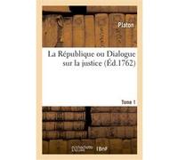 La République ou Dialogue sur la justice. Tome 1 Platon (Auteur), Jean-Nicolas Grou (Auteur)