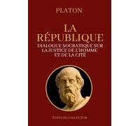 LA RÉPUBLIQUE (Platon) Dialogue socratique sur la justice de l'homme et de la cité: Édition Collector Annotée