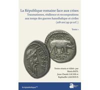 La République romaine face aux crises: Traumatisme, résilience et recompositions aux temps des guerres hannibalique et civiles (218-201/49-30 a.C.)