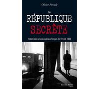 La république secrète: Histoire des services spéciaux français de 1918 à 1939