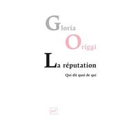 La réputation Qui dit quoi de qui - Gloria Origgi - Puf - broché - Essai