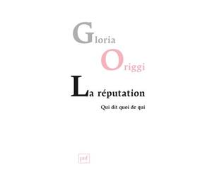 La réputation Qui dit quoi de qui - Gloria Origgi - Puf - broché - Essai
