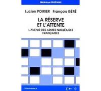 La réserve et l'attente - L'avenir des armes nucléaires françaises Lucien Poirier (Auteur), François Géré (Auteur)