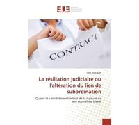 La résiliation judiciaire ou l'altération du lien de subordination Quand le salarié devient acteur de la rupture de son contrat de travail - Leila Azougarh - Universitaires Europeennes - broché - Etud