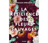 La Résilience des fleurs sauvages - Tome 01 (broché) - The Confidence of Wildflowers - Micalea Smeltzer - Roncière - broché - Roman