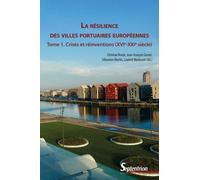 La Résilience Des Villes Portuaires Européennes - Tome 1, Crises Et Réinventions (Xvie-Xxie Siècle)