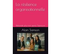 La résilience organisationnelle: Rebondir plus fort après l’épreuve