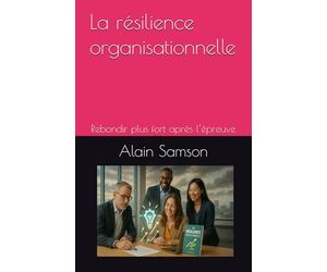 La résilience organisationnelle: Rebondir plus fort après l’épreuve