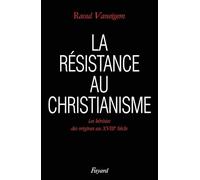La Résistance au christianisme. Les Hérésies, des origines au XVIIIe siècle