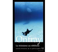 Contre-Histoire De La Philosophie - Tome 12, La Résistance Au Nihilisme