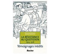 La Résistance Au Quotidien, 1914-1918 : Témoignages Inédits