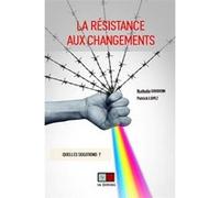 La résistance aux changements Patrick Lopez (Auteur), Nathalie Gourdin (Auteur), Michel Gourdin (Auteur)