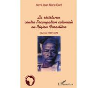 La résistance contre l'occupation coloniale en Région Forestière Guinée 1800-1930 - Domie Jean-Marie Dore - L'harmattan - broché - Essai