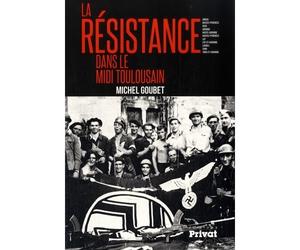 La Résistance dans le Midi toulousain Ariège, Basses-Pyrénées, Gers, Gironde, Haute-Garonne, Hautes-Pyrénées... - Michel Goubet - Privat - broché - Etude