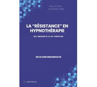 LA "RÉSISTANCE" EN HYPNOTHÉRAPIE: De l'impasse à la co-création