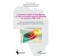 La Résistance Oubliée Du King Mayessè Et Celles De Ses Pairs Contre Les Allemands Au Cameroun (1887-1916) - Actes Du Colloque Scientifique International De Kribi Organisé Par La King Mayessè...
