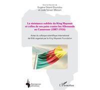 La résistance oubliée du King Mayessè et celles de ses pairs contre les Allemands au Cameroun (1887-1916) Actes du colloque scientifique international de Kribi organisé par la King Mayessè Foundation
