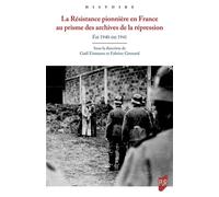 La Résistance pionnière en France au prisme des archives de la répression: Été 1940-été 1941