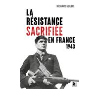 La Résistance sacrifiée en France, 1943 - Richard Seiler - Ysec - broché - Essai