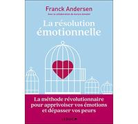 La résolution émotionnelle: La méthode révolutionnaire pour apprivoiser vos émotions et dépasser vos peurs