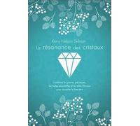 La résonance des cristaux - Combiner les pierres précieuses, les huiles essentielles et les élixirs floraux pour accroître le bien-être