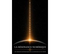 La Résonance Numérique: Aux origines mathématiques de la conscience et du monde