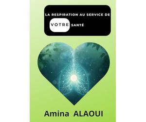 LA RESPIRATION AU SERVICE DE VOTRE SANTÉ: Comprendre et pratiquer la respiration consciente pour réduire le stress, améliorer le sommeil et retrouver l’équilibre du corps et de l’esprit.