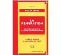 La respiration - Contrôle du souffle, manières et art de respirer Roger Clerc (Auteur)