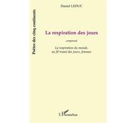La respiration des jours Comprend « La respiration du monde », « au fil tramé des jours », « femmes » - Daniel Leduc - L'harmattan - broché - Poésie