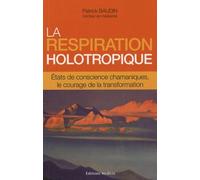La Respiration Holotropique - Etats De Conscience Chamaniques, Le Courage De La Transformation
