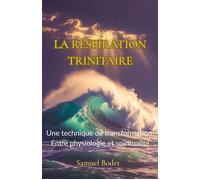 La Respiration trinitaire Une technique de transformation entre physiologie et spiritualité - Samuel Bodet - Librinova - broché - Guide
