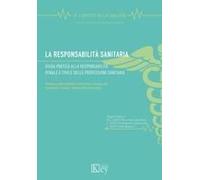 La Responsabilità Sanitaria. Guida Pratica Alla Responsabilità Penale E Civile Delle Professioni Sanitarie