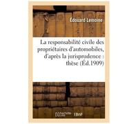 La Responsabilité Civile Des Propriétaires D'automobiles, D'après La Jurisprudence : Thèse
