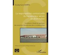 La responsabilité contractuelle du transporteur aérien en droit malien Contribution à l'étude de l'application des conventions internationales dans un contexte africain - Souleymane Diarra - L'harmatt