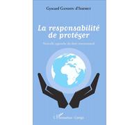 La responsabilité de protéger Nouvelle approche du droit international - Crépin Gyscard Gandou D'Isseret - L'harmattan - broché - Etude