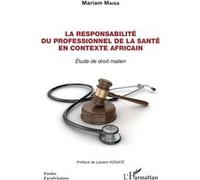 La responsabilité du professionnel de la santé en contexte Africain Etude de droit malien - Mariam Maiga - L'harmattan - broché - Etude