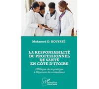 La responsabilité du professionnel de santé en Côte d’Ivoire L’Éthique de la pratique à l’épreuve du contentieux - Mohamed D. Kouyate - L'harmattan - broché - Etude