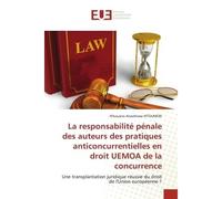 La responsabilité pénale des auteurs des pratiques anticoncurrentielles en droit UEMOA de la concurr Une transplantation juridique réussie du droit de l'Union européenne ? - N'kouano Anasthasie N'TOUM