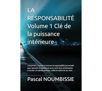 LA RESPONSABILITÉ Volume 1 e la puissance intérieure: Comprendre, assumer et incarner la responsabilité personnelle pour reprendre le contrôle de ... puissant, stable et maître de ses choix.