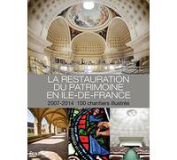 La restauration du patrimoine en Ile-de-France: 2007-2014, 100 chantiers illustrés