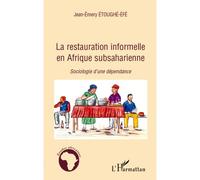 La restauration informelle en Afrique Subsaharienne Sociologie d'une dépendance - Jean-Emery Étoughé-Éfé - L'harmattan - broché - Etude
