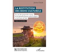La restitution des biens culturels Le cas des protocoles royaux de la dynastie Joseon entre le Japon et la Corée du Sud - Justine Claude - L'harmattan - broché - Essai