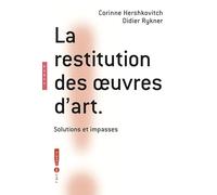 La restitution des oeuvres d'art: Solutions et impasses