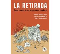 LA RETIRADA: ÉXODO Y EXILIO DE LOS REPUBLICANOS ESPAÑOLES