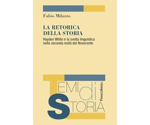 La retorica della storia. Hayden White e la svolta linguistica nella seconda metà del Novecento