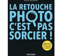 DUNOD La Retouche Photo, C'est Pas Sorcier !