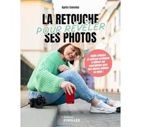 La retouche pour révéler ses photos Outils simples et astuces pratiques pour des photos pleines de peps ! - Agnès Colombo - Eyrolles - broché - Guide
