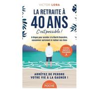 La Retraite À 40 Ans, C'est Possible ! - 8 Étapes Pour Accéder À La Liberté Financière, Consommer Autrement Et Réaliser Ses Rêves