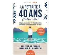 La Retraite À 40 Ans, C'est Possible ! - 8 Étapes Pour Accéder À La Liberté Financière, Consommer Autrement Et Réaliser Ses Rêves