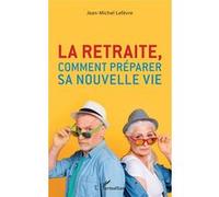 La retraite, comment préparer sa nouvelle vie Jean-Michel Lefèvre (Auteur)